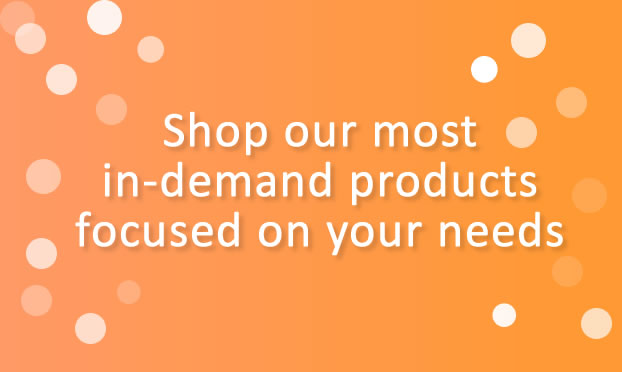 Shop our most in demand products focused on your needs.